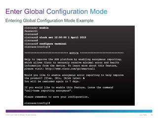 © 2013 Cisco and/or its affiliates. All rights reserved. Cisco Public 29
Entering Global Configuration Mode Example
 