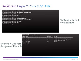 © 2013 Cisco and/or its affiliates. All rights reserved. Cisco Public 34
Configuring Layer 2
Ports Example
Verifying VLAN Port
Assignment Example
 
