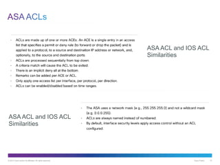 © 2013 Cisco and/or its affiliates. All rights reserved. Cisco Public 51
ASA ACL and IOS ACL
Similarities
ASA ACL and IOS ACL
Similarities
 