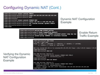 © 2013 Cisco and/or its affiliates. All rights reserved. Cisco Public 65
Dynamic NAT Configuration
Example
Enable Return
Traffic Example
Verifying the Dynamic
NAT Configuration
Example
 