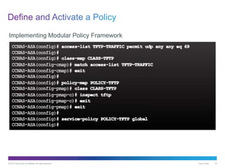 © 2013 Cisco and/or its affiliates. All rights reserved. Cisco Public 76
Implementing Modular Policy Framework
 