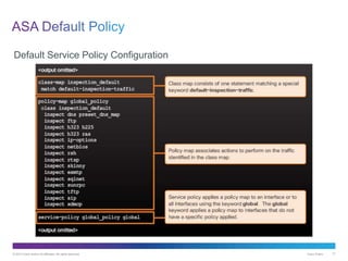 © 2013 Cisco and/or its affiliates. All rights reserved. Cisco Public 77
Default Service Policy Configuration
 