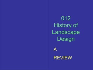 012 History of Landscape Design A  REVIEW 