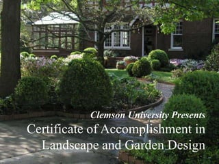 Clemson University PresentsCertificate of Accomplishment inLandscape and Garden Design