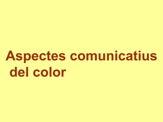 Aspectes comunicatius
del color
 