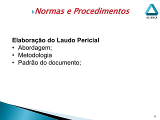 Normas e Procedimentos
13
Elaboração do Laudo Pericial
• Abordagem;
• Metodologia
• Padrão do documento;
 