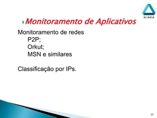 Monitoramento de Aplicativos
25
Monitoramento de redes
P2P;
Orkut;
MSN e similares
Classificação por IPs.
 