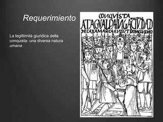 Requerimiento
La legittimità giuridica della
conquista: una diversa natura
umana
 