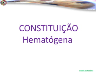 Dr. Clodoaldo Pacheco

                                                          .




                   CONSTITUIÇÃO
                    Hematógena

                                  TERAPIA FLOR DE ÍRIS®
 