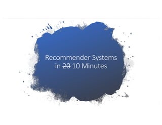 Recommender Systems
in 20 10 Minutes
 