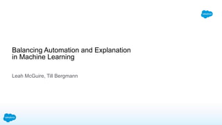 Balancing Automation and Explanation
in Machine Learning
Leah McGuire, Till Bergmann
 