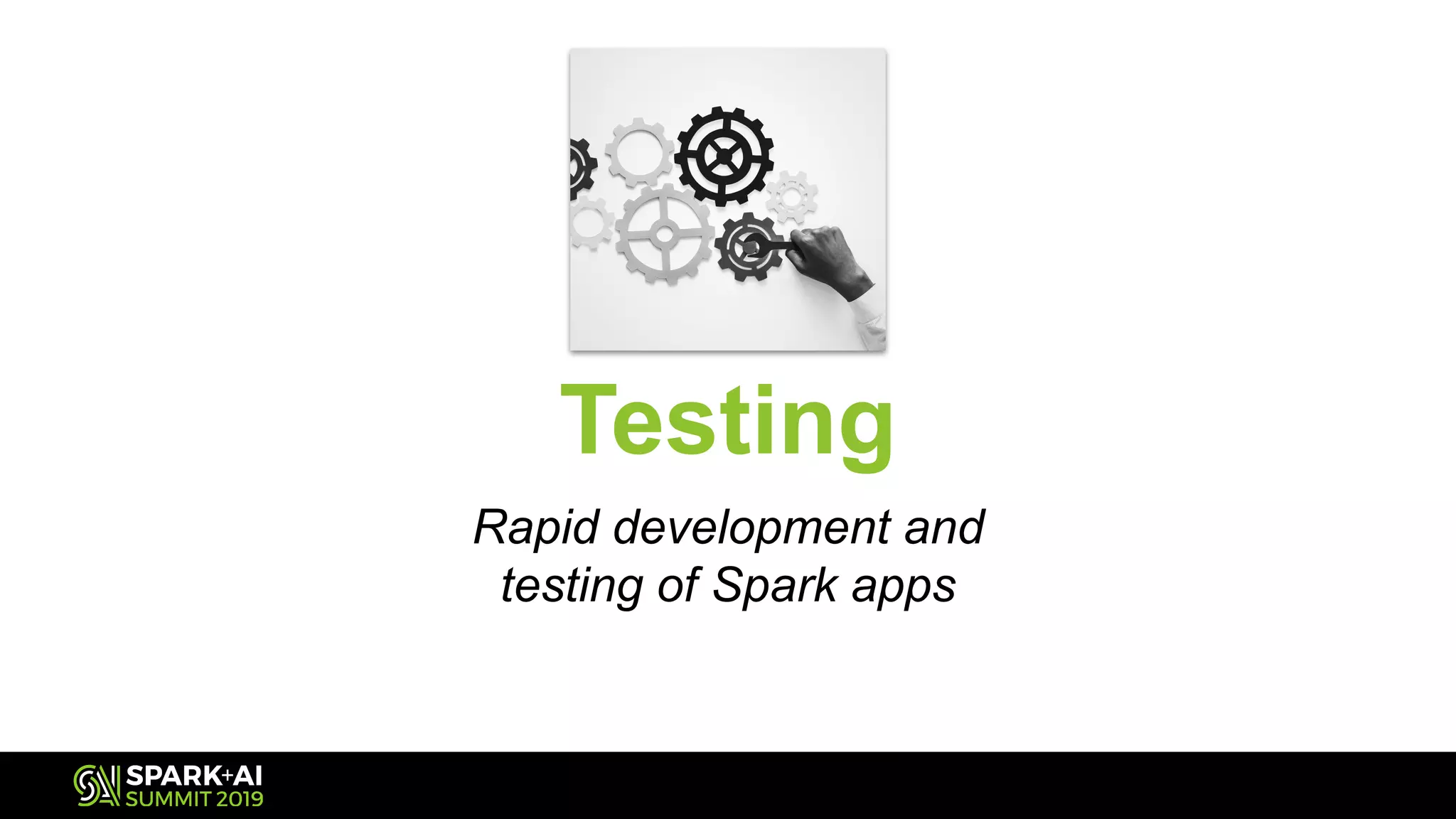 Testing
Rapid development and
testing of Spark apps
 