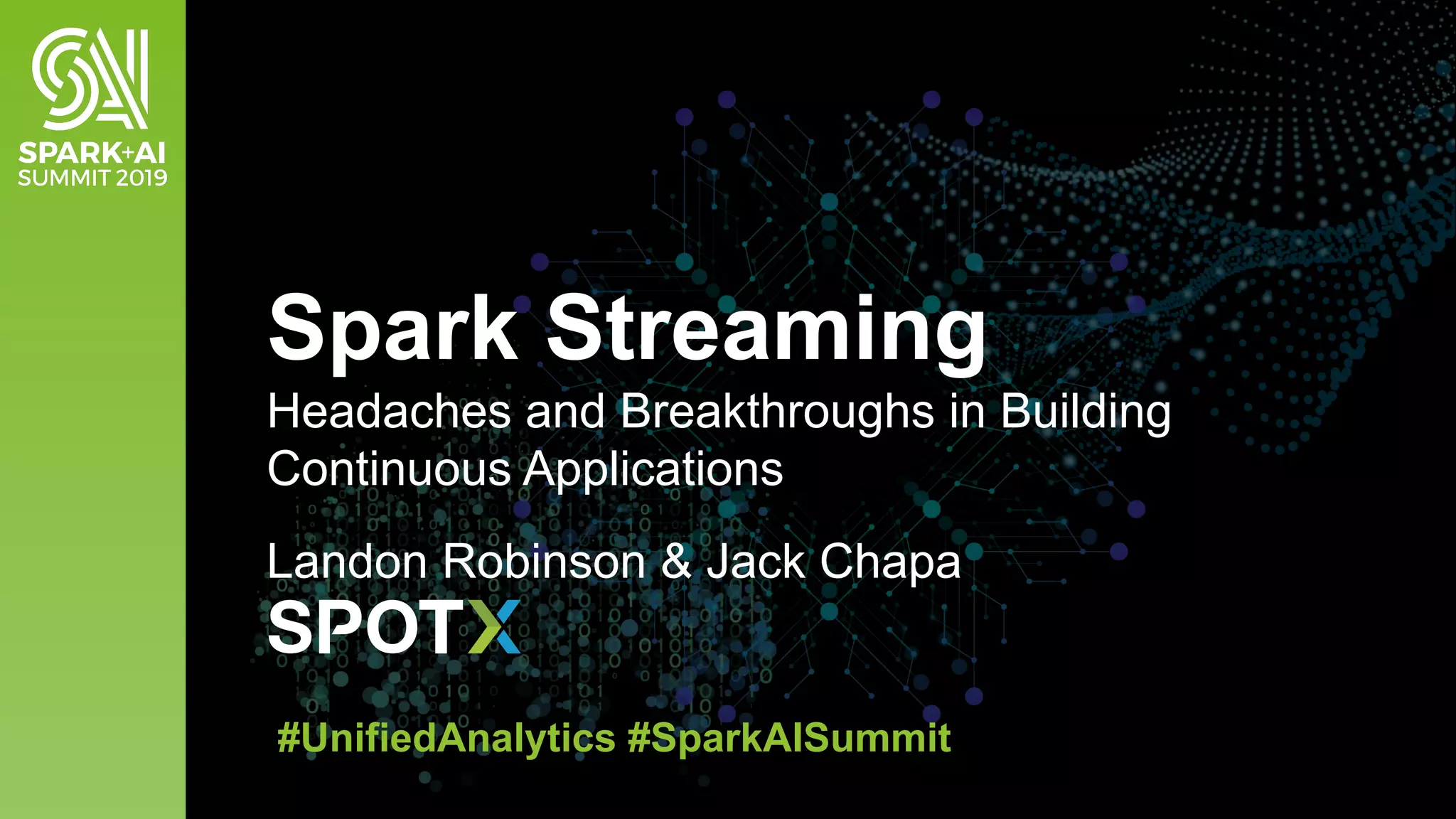 Landon Robinson & Jack Chapa
Spark Streaming
Headaches and Breakthroughs in Building
Continuous Applications
#UnifiedAnalytics #SparkAISummit
 
