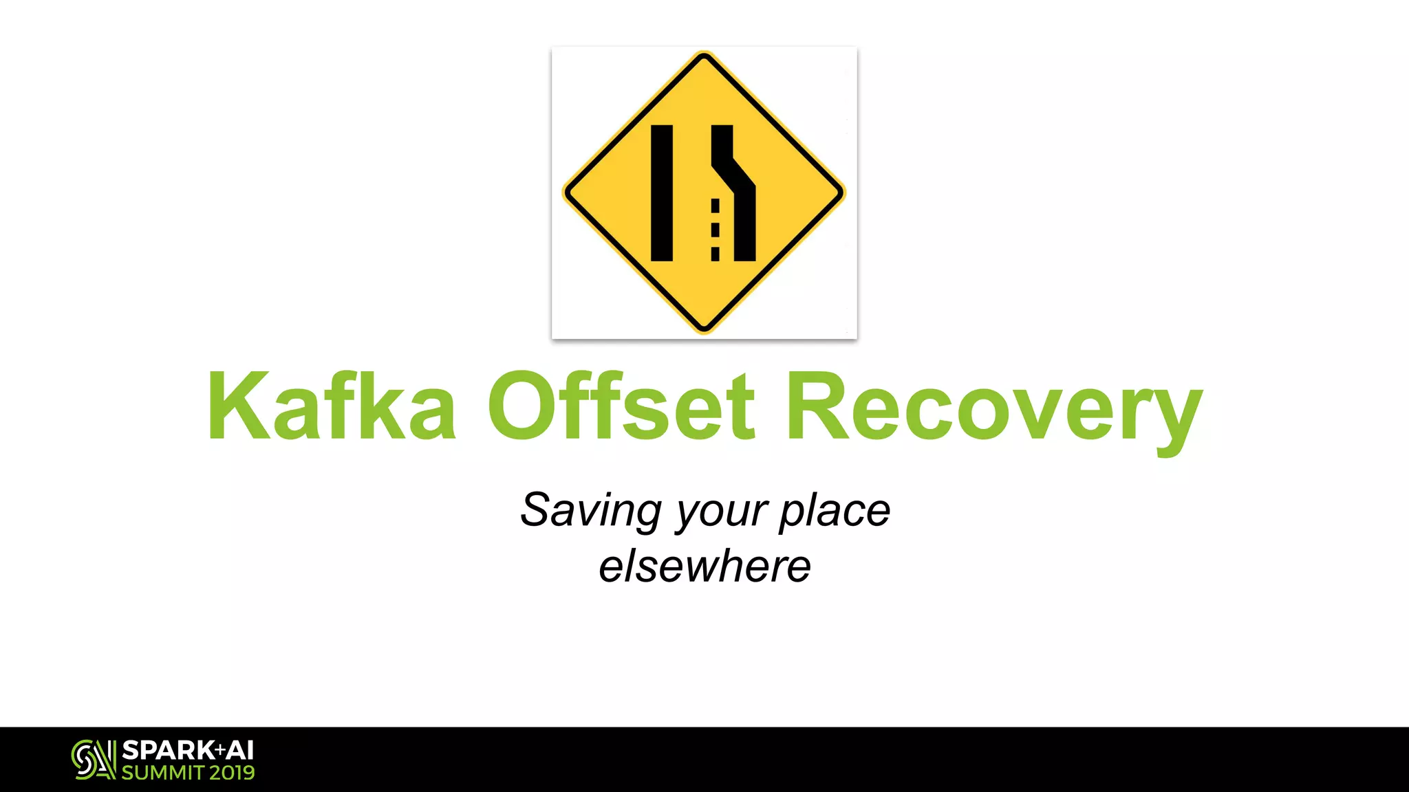 Kafka Offset Recovery
Saving your place
elsewhere
 