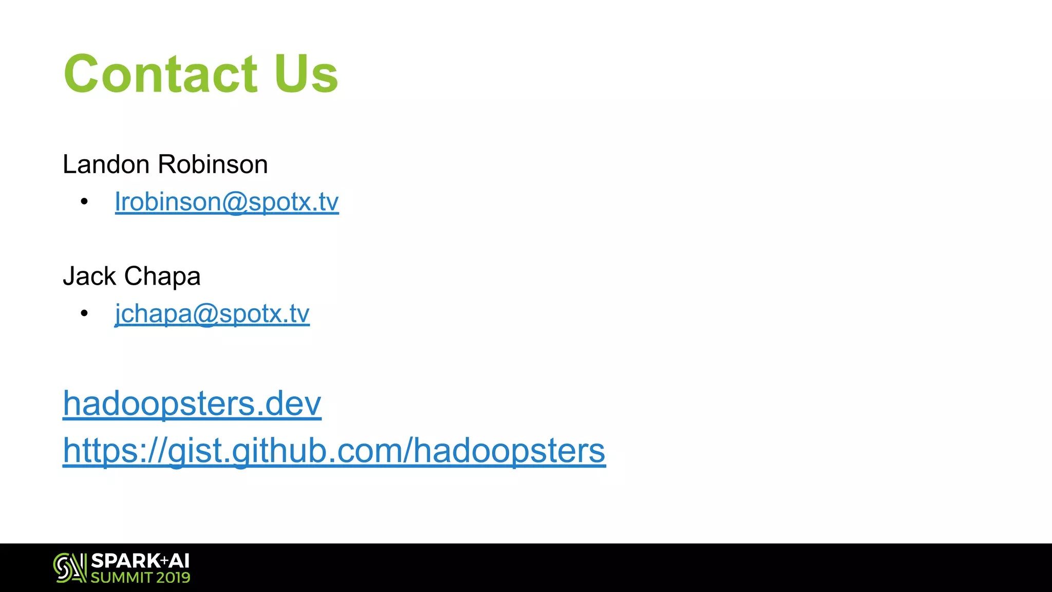 Landon Robinson
• lrobinson@spotx.tv
Jack Chapa
• jchapa@spotx.tv
hadoopsters.dev
https://gist.github.com/hadoopsters
Contact Us
 