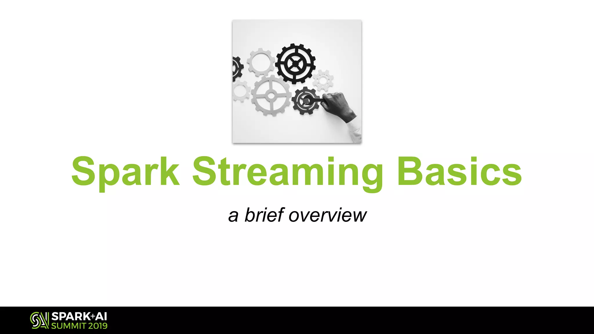 Spark Streaming Basics
a brief overview
 
