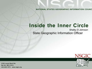 Inside the Inner Circle Shelby D Johnson State Geographic Information Officer 