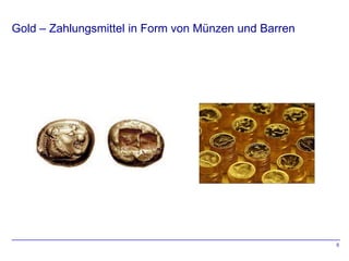 Gold – Zahlungsmittel in Form von Münzen und Barren




                                                      5
 