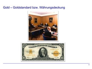 Gold – Goldstandard bzw. Währungsdeckung




                                           6
 
