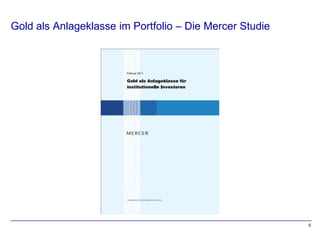 Gold als Anlageklasse im Portfolio – Die Mercer Studie




                                                         9
 
