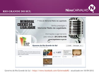 RIO GRANDE DO SUL
Governo do Rio Grande do Sul - https://www.facebook.com/GovernodoRS - atualizado em 18/09/2012
 