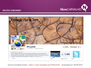 MATO GROSSO
Governo do Mato Grosso - https://www.facebook.com/MTcomVC - atualizado em 18/09/2012
 