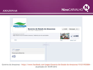 AMAZONAS
Governo do Amazonas - https://www.facebook.com/pages/Governo-do-Estado-do-Amazonas/151211933004 -
atualizado em 18/09/2012
 