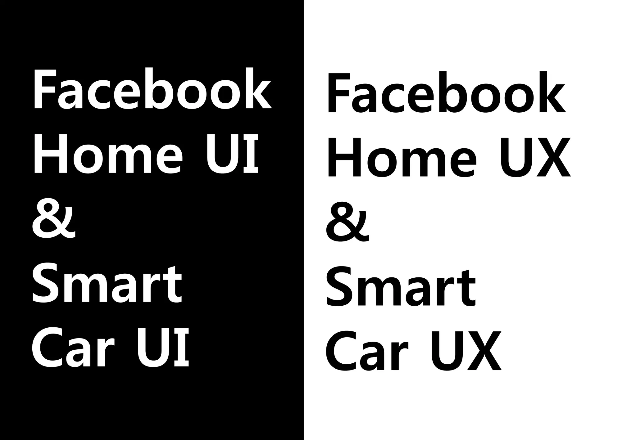 Facebook
Home UI
&
Smart
Car UI
Facebook
Home UX
&
Smart
Car UX
 