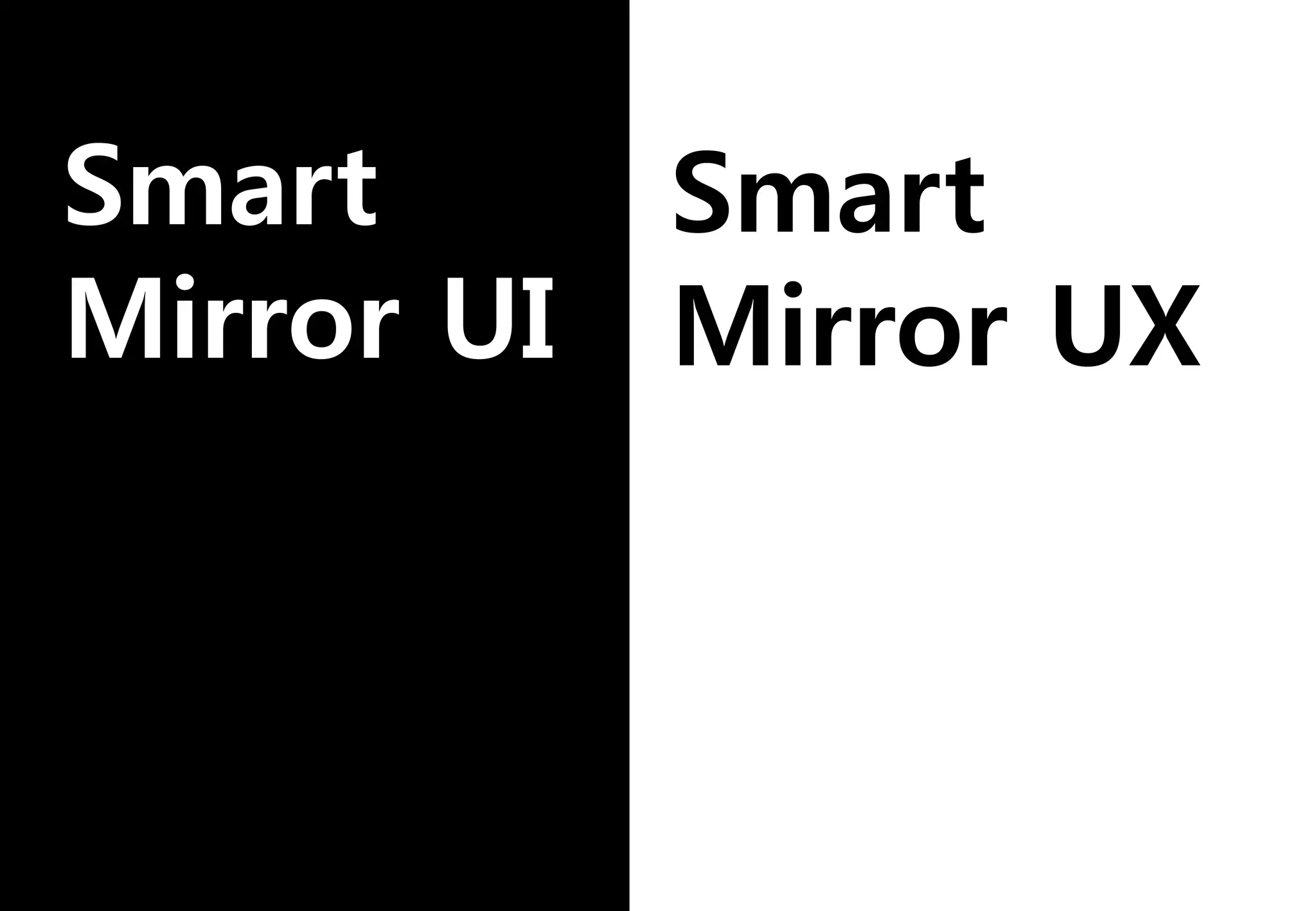 Smart
Mirror UI
Smart
Mirror UX
 