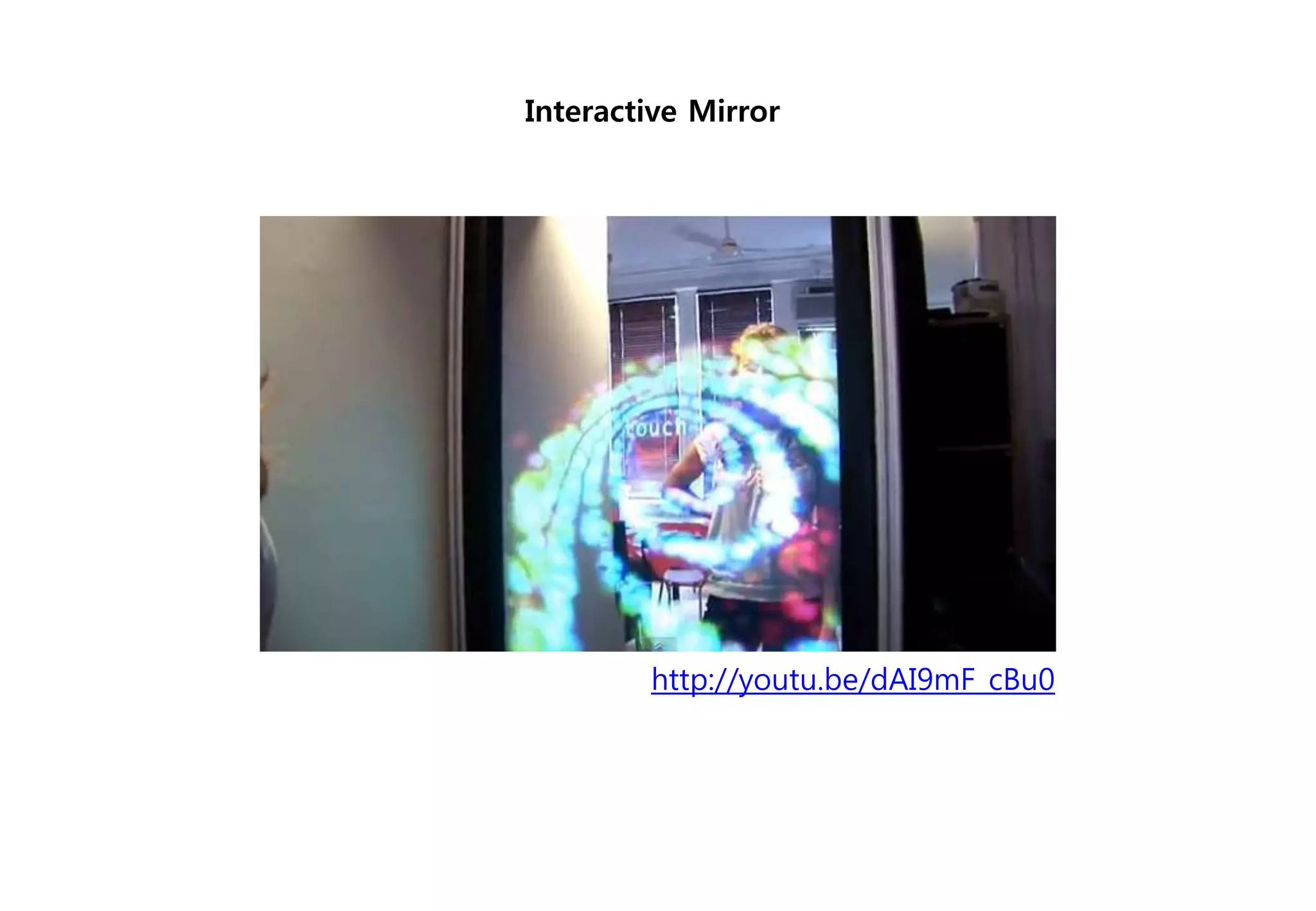 http://youtu.be/dAI9mF_cBu0
Interactive Mirror
 