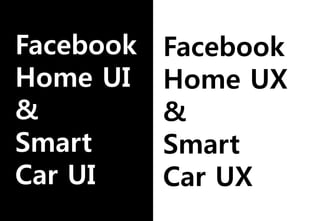 Facebook
Home UI
&
Smart
Car UI
Facebook
Home UX
&
Smart
Car UX
 