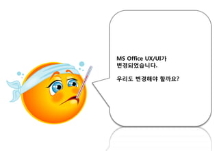 MS Office UX/UI가
변경되었습니다.
우리도 변경해야 핛까요?
 