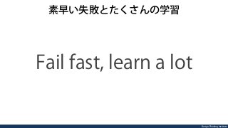 Design Thinking Institute
素早い失敗とたくさんの学習
Fail fast, learn a lot
 