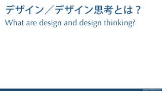 Design Thinking Institute
デザイン／デザイン思考とは？
What are design and design thinking?
 