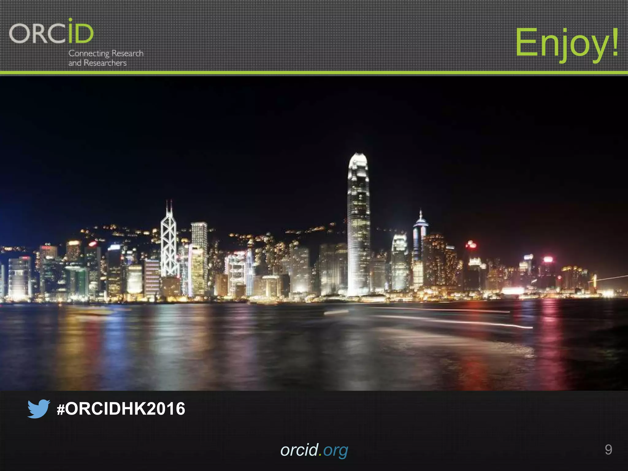 orcid.org 9
Enjoy!
#ORCIDHK2016