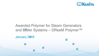 efficiency for industry
Awarded Polymer for Steam Generators
and Boiler Systems – DReeM Polymer™
January 2018
 