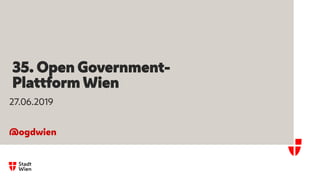 35. Open Government-
Plattform Wien
27.06.2019
@ogdwien
 