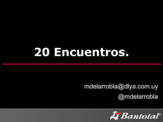 20 Encuentros. [email_address] @mdelarrobla 