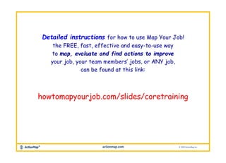 Detailed instructions for how to use Map Your Job!
the FREE, fast, effective and easy-to-use way
to map, evaluate and find...