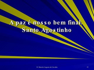 A paz é nosso bem final. Santo Agostinho 