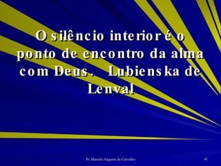 O silêncio interior é o ponto de encontro da alma com Deus. Lubienska de Lenval 