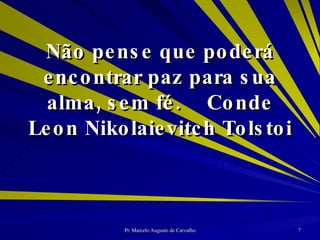 Não pense que poderá encontrar paz para sua alma, sem fé. Conde Leon Nikolaievitch Tolstoi 