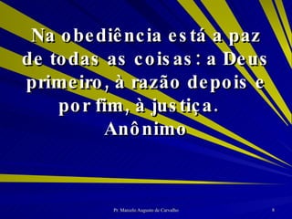 Na obediência está a paz de todas as coisas: a Deus primeiro, à razão depois e por fim, à justiça. Anônimo 