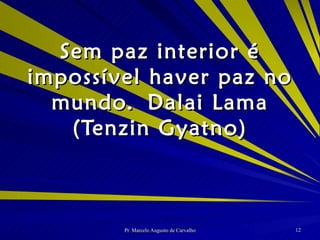 Sem paz interior é impossível haver paz no mundo. Dalai Lama (Tenzin Gyatno) 