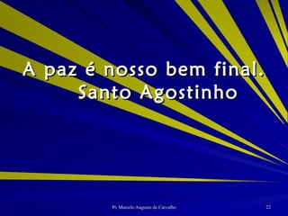 A paz é nosso bem final. Santo Agostinho 