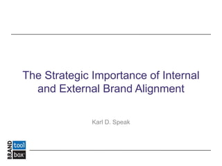 The Strategic Importance of Internal
and External Brand Alignment
Karl D. Speak
 