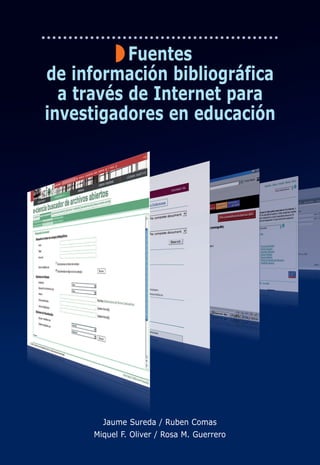 Fuentes
de información bibliográfica
  a través de Internet para
investigadores en educación




       Jaume Sureda / Ruben Comas
     Miquel F. Oliver / Rosa M. Guerrero
 
