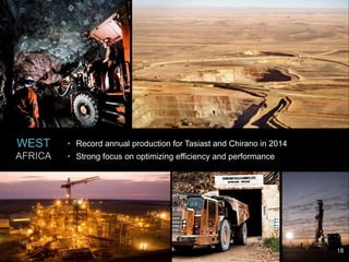 www.kinross.com
18
• Record annual production for Tasiast and Chirano in 2014
• Strong focus on optimizing efficiency and performance
WEST
AFRICA
18
 