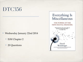 DTC356

✤

Wednesday January 22nd 2014!
✤

EiM Chapter 2!

✤

20 Questions

 