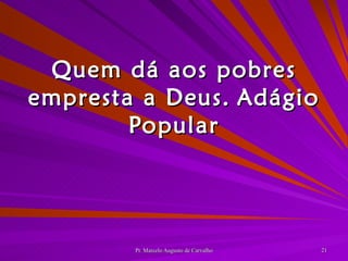 Quem dá aos pobres empresta a Deus. Adágio Popular 